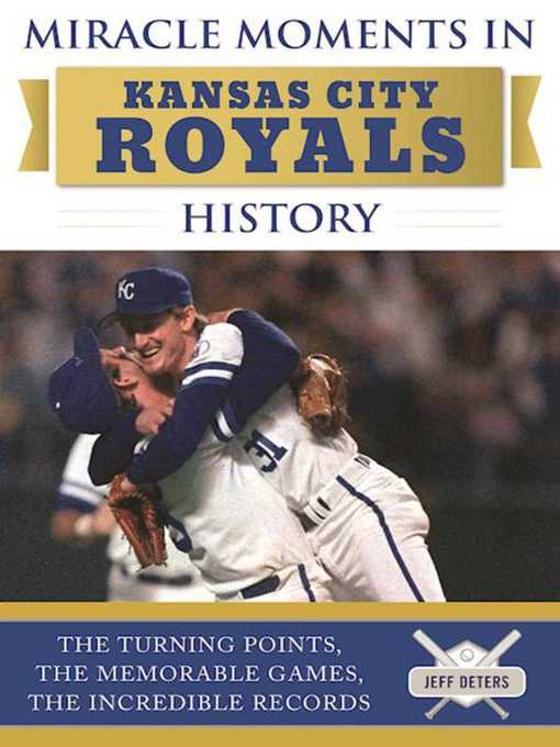 Cover image for Miracle Moments in Kansas City Royals History: the Turning Points, the Memorable Games, the Incredible Records